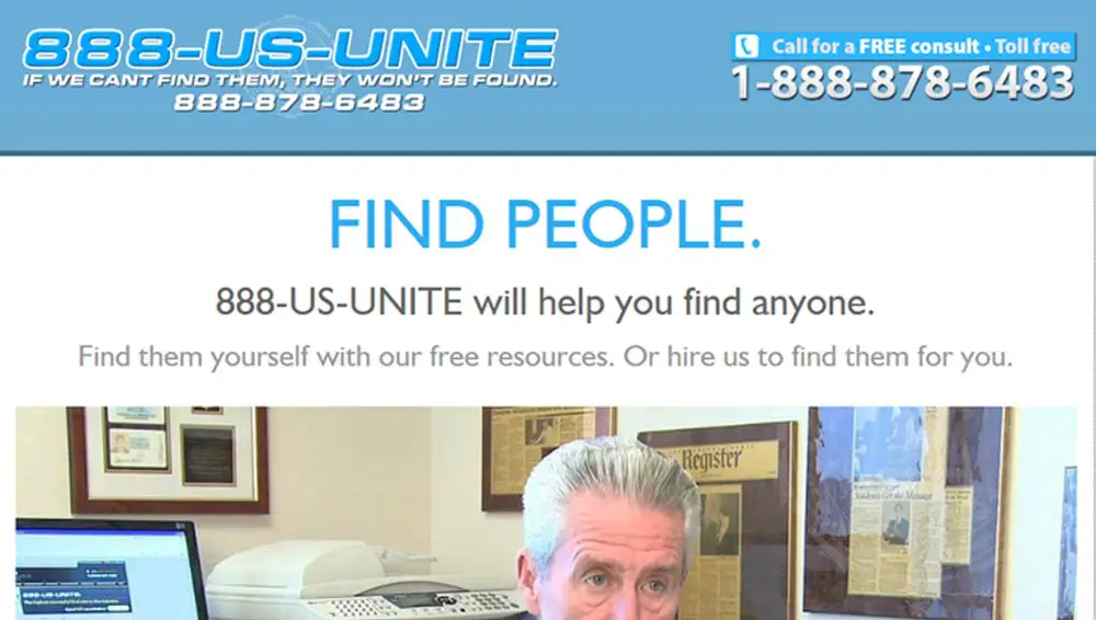 888-US-UNITE. Helping you find anyone. This is a unique site targeted towards helping you find people. Find people yourself with our free resources. Or you can hire us to find them for you.