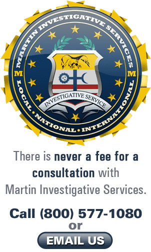 There is never a fee for a consultation with Martin Investigative Services. Call (800) 577-1080 or email us.