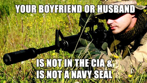 Your boyfriend or husband is not in the CIA & is not a Navy Seal.